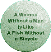 Button: "A Woman Without a Man is Like a Fish Without a Bicycle"